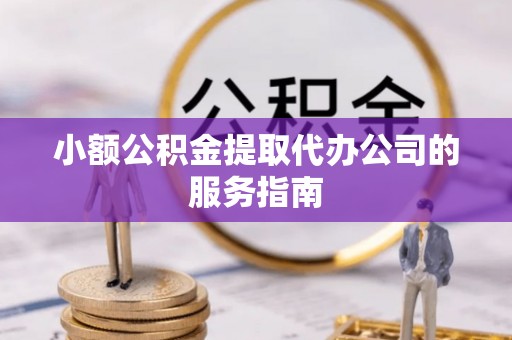 琅琊小额公积金提取代办公司的服务指南