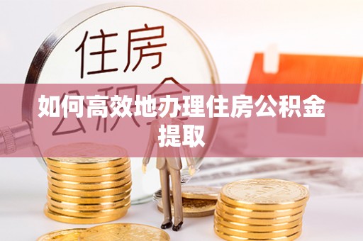 琅琊如何高效地办理住房公积金提取