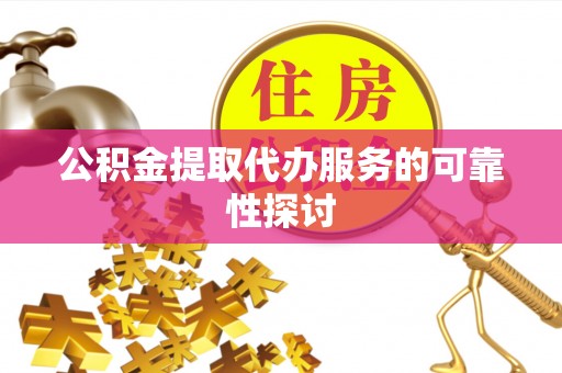 琅琊公积金提取代办服务的可靠性探讨