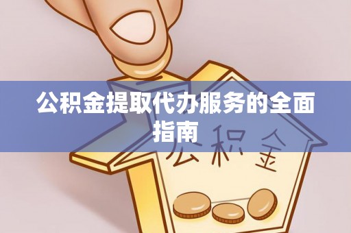 琅琊公积金提取代办服务的全面指南