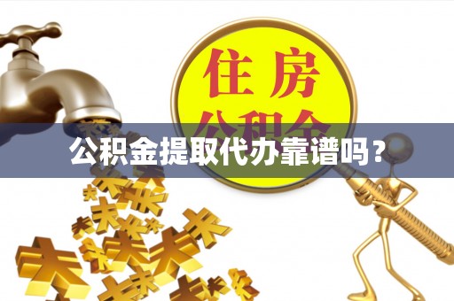 琅琊公积金提取代办靠谱吗？