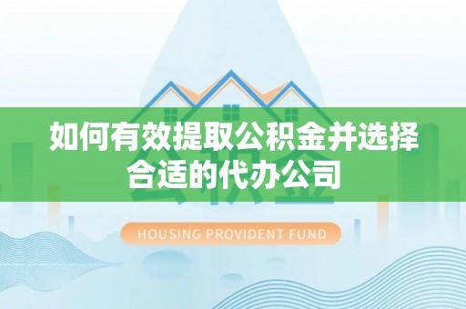 琅琊如何有效提取公积金并选择合适的代办公司