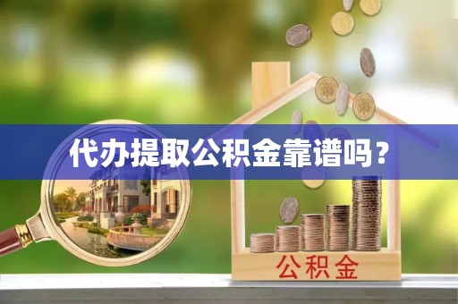 琅琊代办提取公积金靠谱吗？