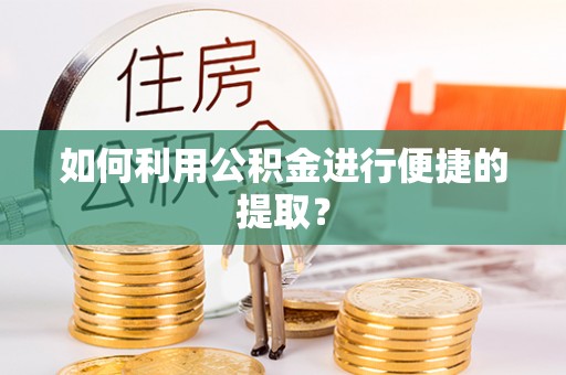 琅琊如何利用公积金进行便捷的提取？